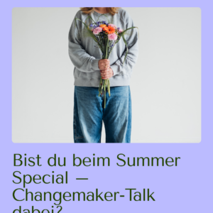 Summer-Special: Changemaker-Talk, am 11.08.2026 um 12:00